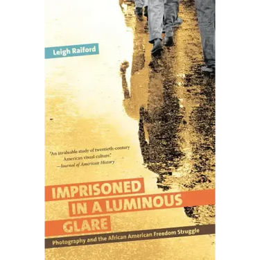 Imprisoned in a Luminous Glare: Photography and the African American Freedom Struggle