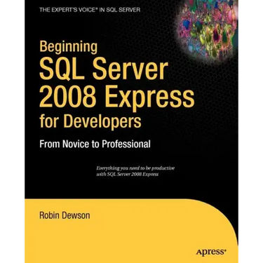 Beginning SQL Server 2008 Express for Developers: From Novice to Professional