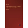 The Nuts: A Christmas Story for my Children and Grandchildren; And The Elixir: in large print