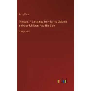 The Nuts: A Christmas Story for my Children and Grandchildren; And The Elixir: in large print