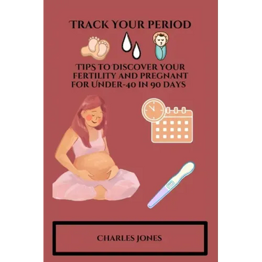 Track Your Period: TIPS to Discover your fertility and pregnant for Under-40 in 90 days