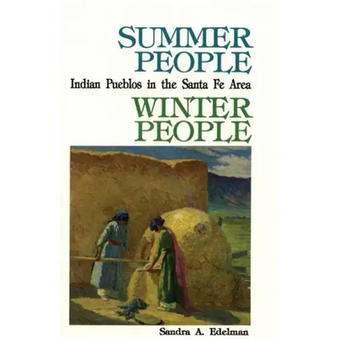 Summer People, Winter People, A Guide to Pueblos in the Santa Fe, New Mexico Area