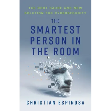 The Smartest Person in the Room: The Root Cause and New Solution for Cybersecurity