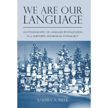 We Are Our Language: An Ethnography of Language Revitalization in a Northern Athabaskan Community