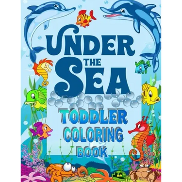 Under The Sea Toddler Coloring Book: Ocean Coloring Book for Toddlers & Preschoolers with Cute Sea Creatures