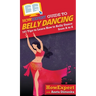 HowExpert Guide to Belly Dancing: 101+ Tips to Learn How to Belly Dance from A to Z