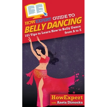 HowExpert Guide to Belly Dancing: 101+ Tips to Learn How to Belly Dance from A to Z