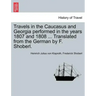 Travels in the Caucasus and Georgia Performed in the Years 1807 and 1808 ... Translated from the German by F. Shoberl.