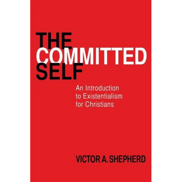 The Committed Self: An Introduction to Existentialism for Christians