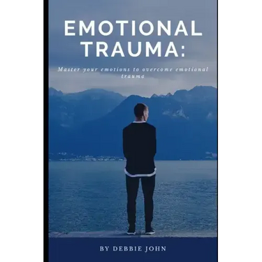 Emotional Trauma: Master your emotions to overcome emotional trauma