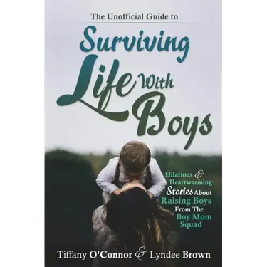 The Unofficial Guide to Surviving Life With Boys: Hilarious & Heartwarming Stories About Raising Boys From The Boymom Squad