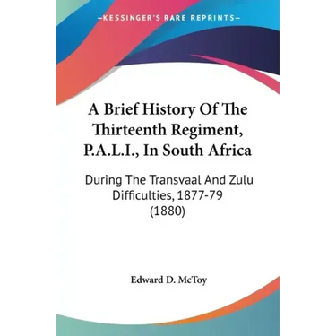 A Brief History of the Thirteenth Regiment, P.A.L.I., in South Africa: During the Transvaal and Zulu Difficulties, 1877-79 (1880)