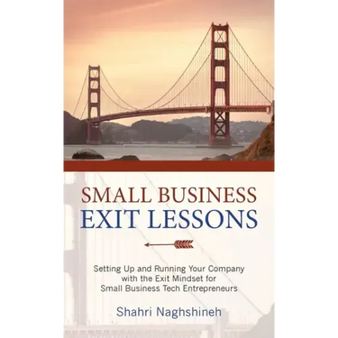 Small Business Exit Lessons: Setting Up and Running Your Company with the Exit Mindset for Small Tech Business Entrepreneurs