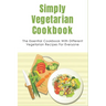 Simply Vegetarian Cookbook: The Essential Cookbook With Different Vegetarian Recipes For Everyone: Tips On Cooking Perfect Vegeterian Meals At Hom