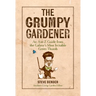 The Grumpy Gardener: An A to Z Guide from the Galaxy's Most Irritable Green Thumb