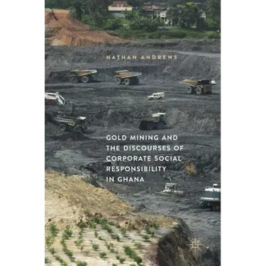 Gold Mining and the Discourses of Corporate Social Responsibility in Ghana