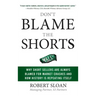 Don't Blame the Shorts: Why Short Sellers Are Always Blamed for Market Crashes and How History Is Repeating Itself