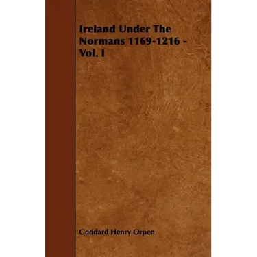Ireland Under The Normans 1169-1216 - Vol. I
