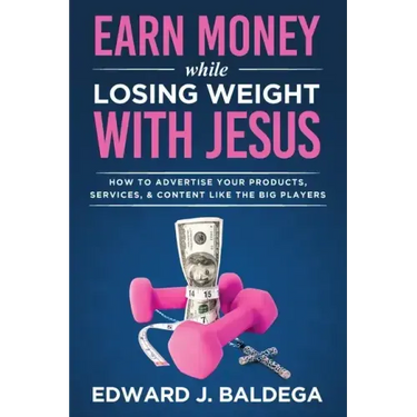 Earn Money While Losing Weight With Jesus: How To Advertise Your Products, Services, and Content Like the Big Players: How To Advertise Your