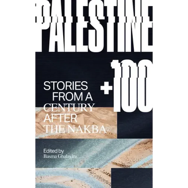 Palestine +100: Stories from a Century After the Nakba