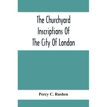 The Churchyard Inscriptions Of The City Of London