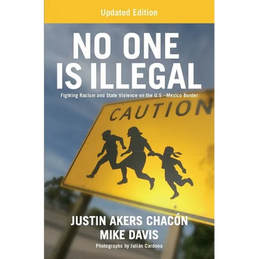 No One Is Illegal (Updated Edition): Fighting Racism and State Violence on the U.S.-Mexico Border