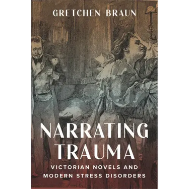 Narrating Trauma: Victorian Novels and Modern Stress Disorders