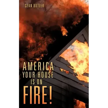 America Your House Is on Fire!