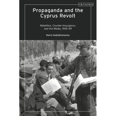 Propaganda and the Cyprus Revolt: Rebellion, Counter-Insurgency and the Media, 1955-59