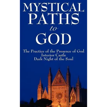 Mystical Paths to God: Three Journeys: The Practice of the Presence of God, Interior Castle, Dark Night of the Soul