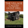 The Village Called Goat Hill: Life in a Small Village on a Small Island