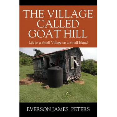 The Village Called Goat Hill: Life in a Small Village on a Small Island