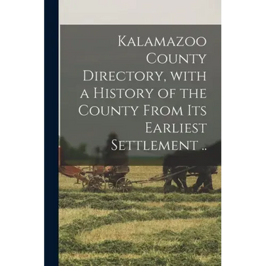 Kalamazoo County Directory, With a History of the County From Its Earliest Settlement ..