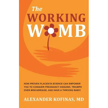 The Working Womb: How proven placenta science can empower you to conquer pregnancy anguish, triumph over miscarriage, and have a thriving baby!