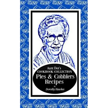 Aunt Dot's Cookbook Collection Pies & Cobblers Recipes
