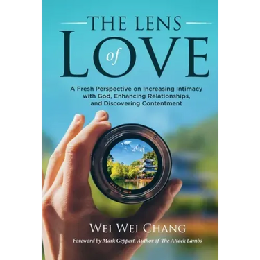 The Lens of Love: A Fresh Perspective on Increasing Intimacy with God, Enhancing Relationships, and Discovering Contentment