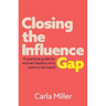 Closing the Influence Gap: A practical guide for women leaders who want to be heard