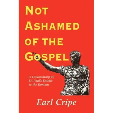 Not Ashamed of the Gospel: A Commentary on the Epistle of St. Paul to the Church at Rome