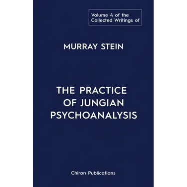 The Collected Writings of Murray Stein: Volume 4: The Practice of Jungian Psychoanalysis