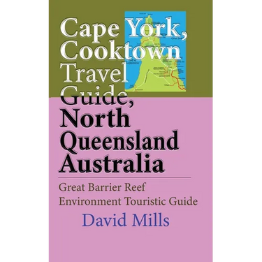 Cape York, Cooktown Travel Guide, North Queensland Australia: Great Barrier Reef Environment Touristic Guide