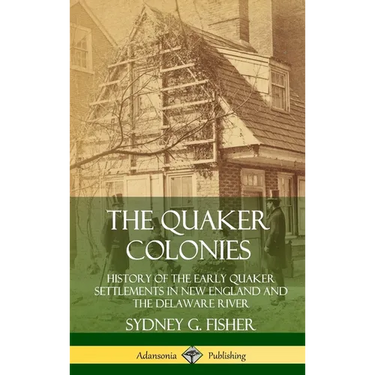 The Quaker Colonies: History of the Early Quaker Settlements in New England and the Delaware River (Hardcover)
