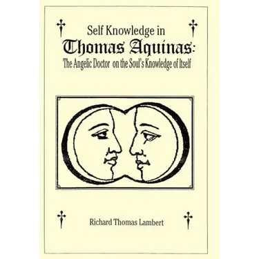 Self Knowledge in Thomas Aquinas: The Angelic Doctor on the Soul's Knowledge of Itself