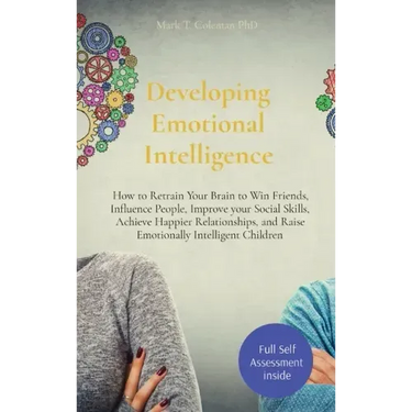 Developing Emotional Intelligence: How to Retrain Your Brain to Win Friends, Influence People, Improve your Social Skills, Achieve Happier Relationshi