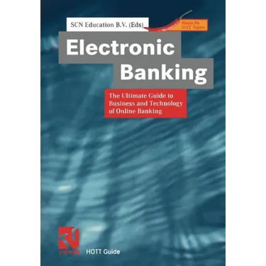 Electronic Banking: The Ultimate Guide to Business and Technology of Online Banking