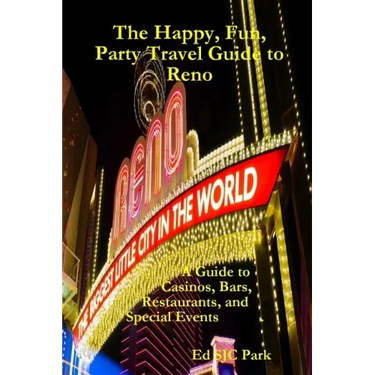 The Happy, Fun, Party Travel Guide to Reno: A Guide to Casinos, Bars, Restaurants, and Special Events in Reno and Sparks