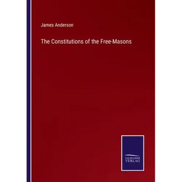 The Constitutions of the Free-Masons