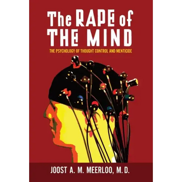 The Rape of the Mind: The Psychology of Thought Control and Menticide