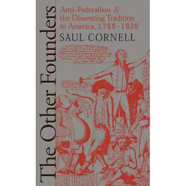 The Other Founders: Anti-Federalism and the Dissenting Tradition in America, 1788-1828