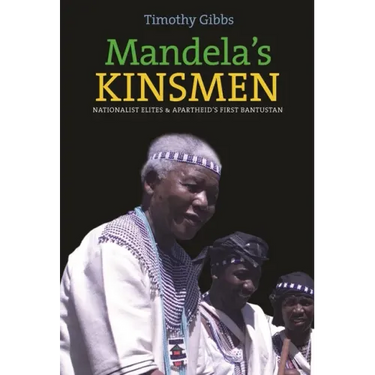 Mandela's Kinsmen: Nationalist Elites and Apartheid's First Bantustan