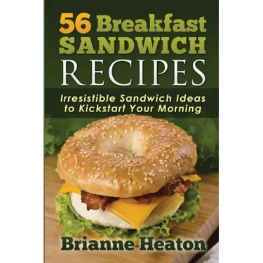 56 Breakfast Sandwich Recipes: Irresistible Sandwich Ideas to Kickstart Your Morning